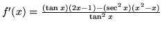 $f'(x) = \frac{(\tan x)(2x - 1) - (\sec ^2 x) (x^2 - x)}{ \tan ^2 x} $